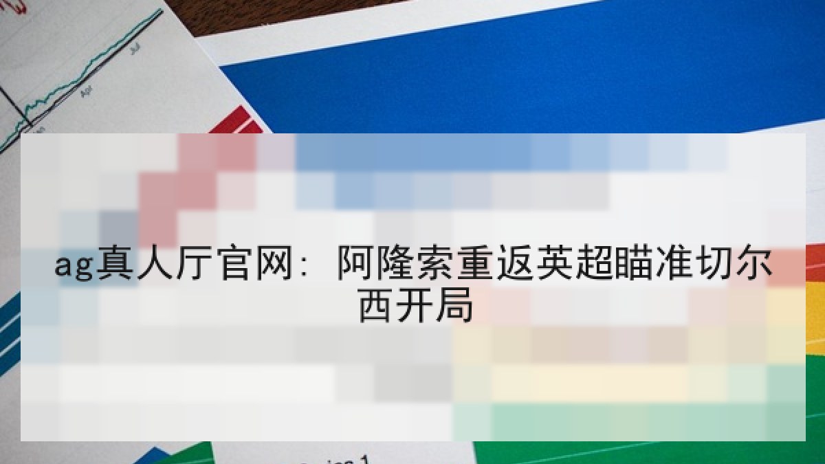 ag真人厅官网: 阿隆索重返英超瞄准切尔西开局