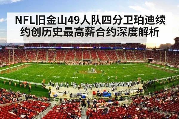 NFL旧金山49人队四分卫珀迪续约创历史最高薪合约深度解析