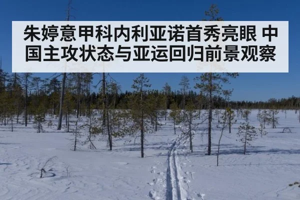 朱婷意甲科内利亚诺首秀亮眼 中国主攻状态与亚运回归前景观察