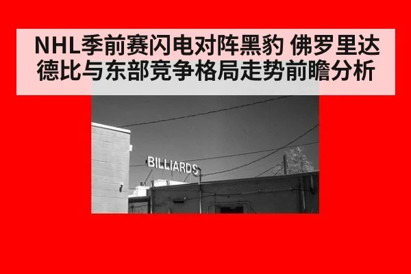 NHL季前赛闪电对阵黑豹 佛罗里达德比与东部竞争格局走势前瞻分析