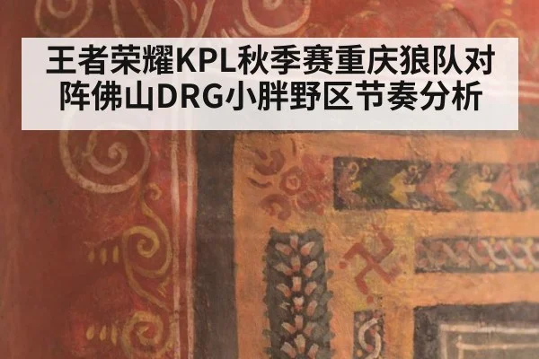王者荣耀KPL秋季赛重庆狼队对阵佛山DRG小胖野区节奏分析